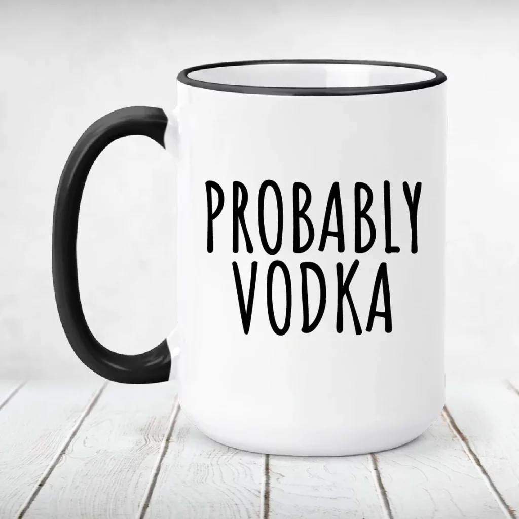 Probably Vodka Funny Coffee Mug